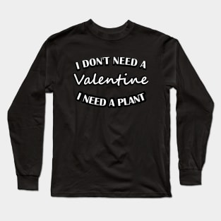 I don't need a Valentine, I need a plant Long Sleeve T-Shirt